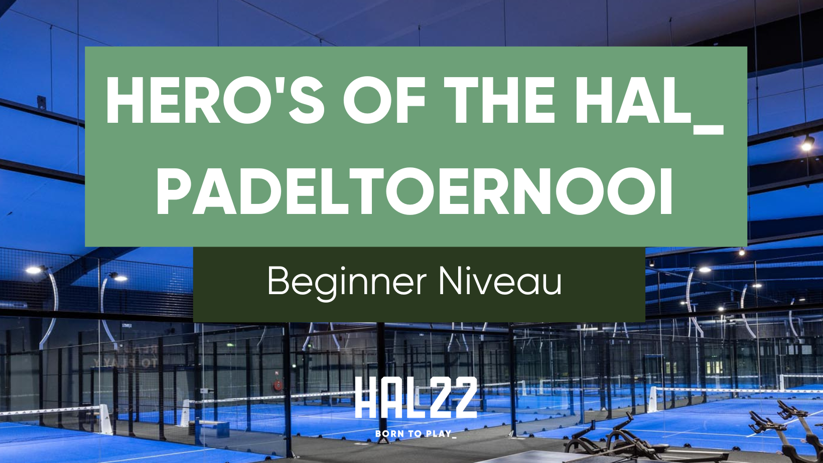 HERO'S OF THE HAL - Padeltoernooi HAL22 niveau beginner