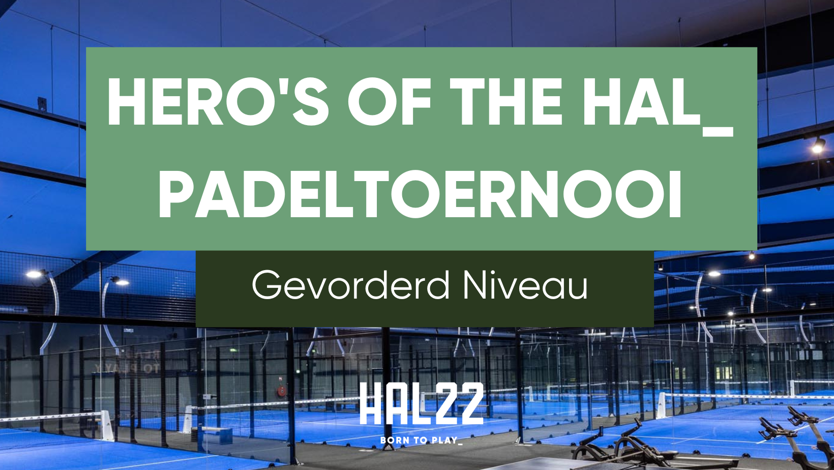 HERO'S OF THE HAL - Padeltoernooi HAL22 niveau gevorderd